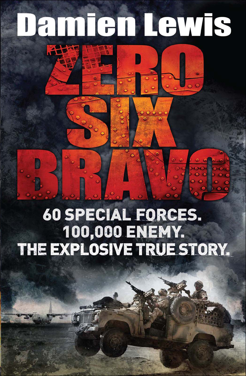 Zero Six Bravo: 60 Special Forces. 100,000 Enemy. the Explosive True Story.